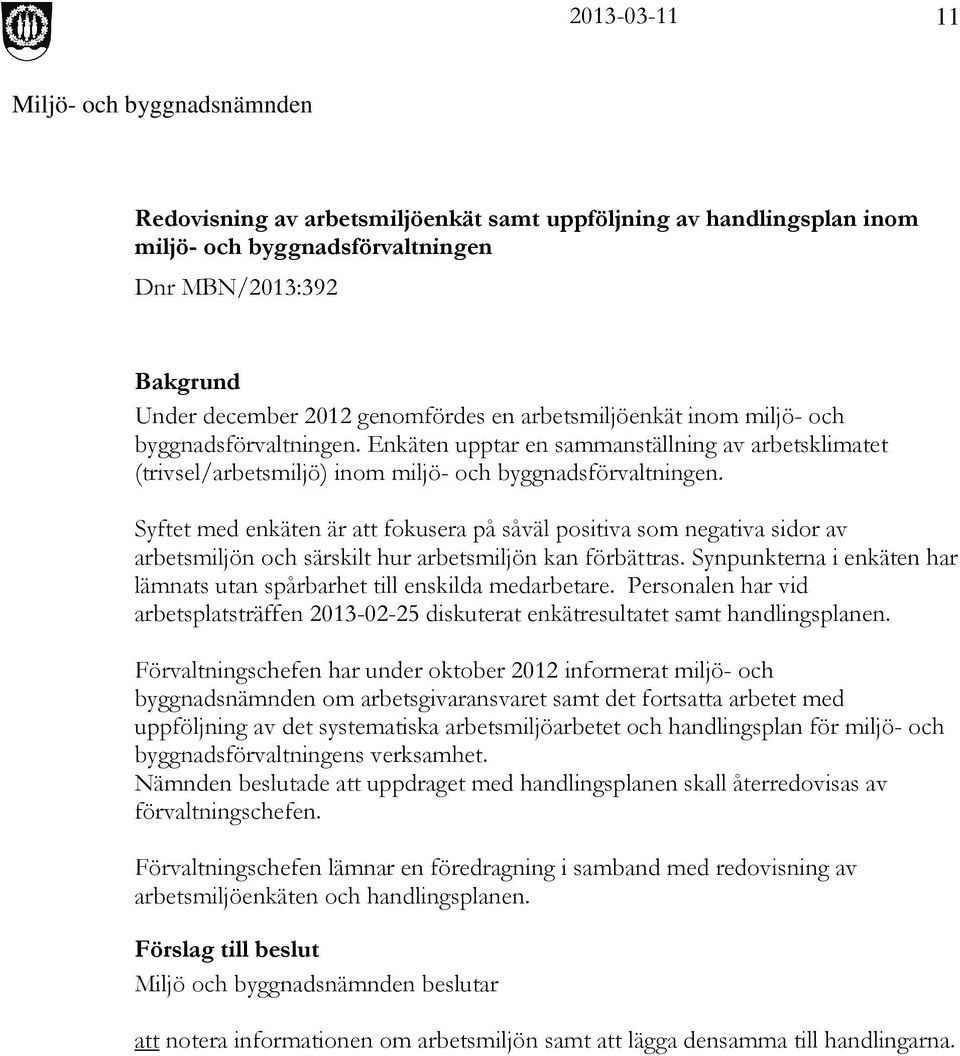 Syftet med enkäten är att fokusera på såväl positiva som negativa sidor av arbetsmiljön och särskilt hur arbetsmiljön kan förbättras.