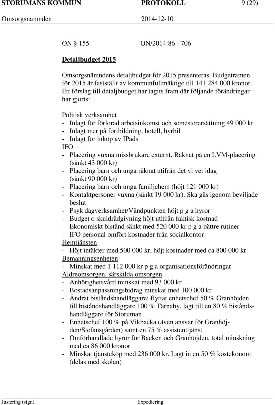 Ett förslag till detaljbudget har tagits fram där följande förändringar har gjorts: Politisk verksamhet - Inlagt för förlorad arbetsinkomst och semesterersättning 49 000 kr - Inlagt mer på