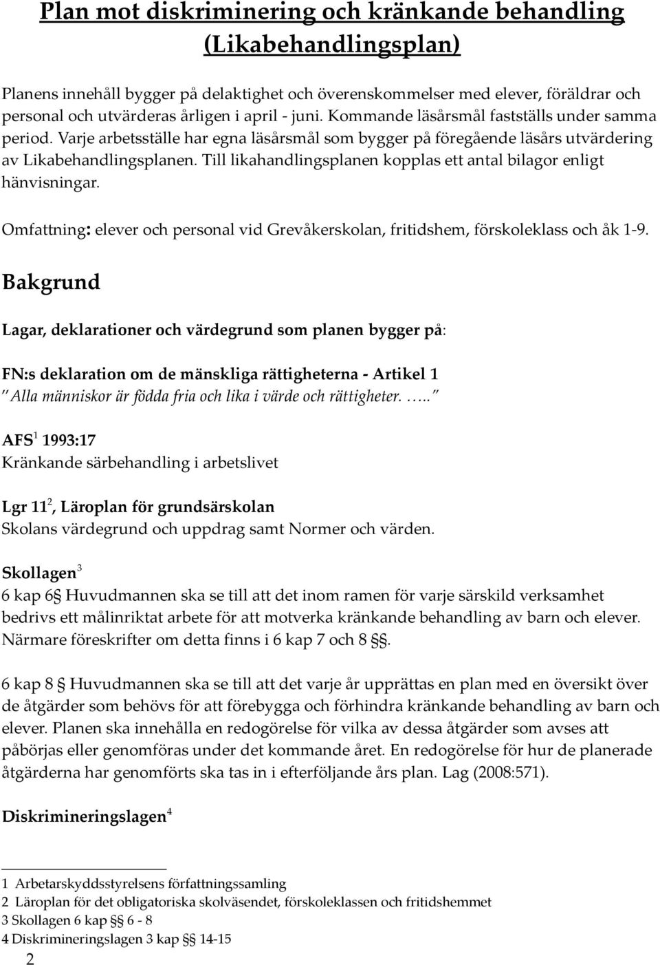 Till likahandlingsplanen kpplas ett antal bilagr enligt hänvisningar. Omfattning: elever ch persnal vid Grevåkersklan, fritidshem, förskleklass ch åk 1-9.