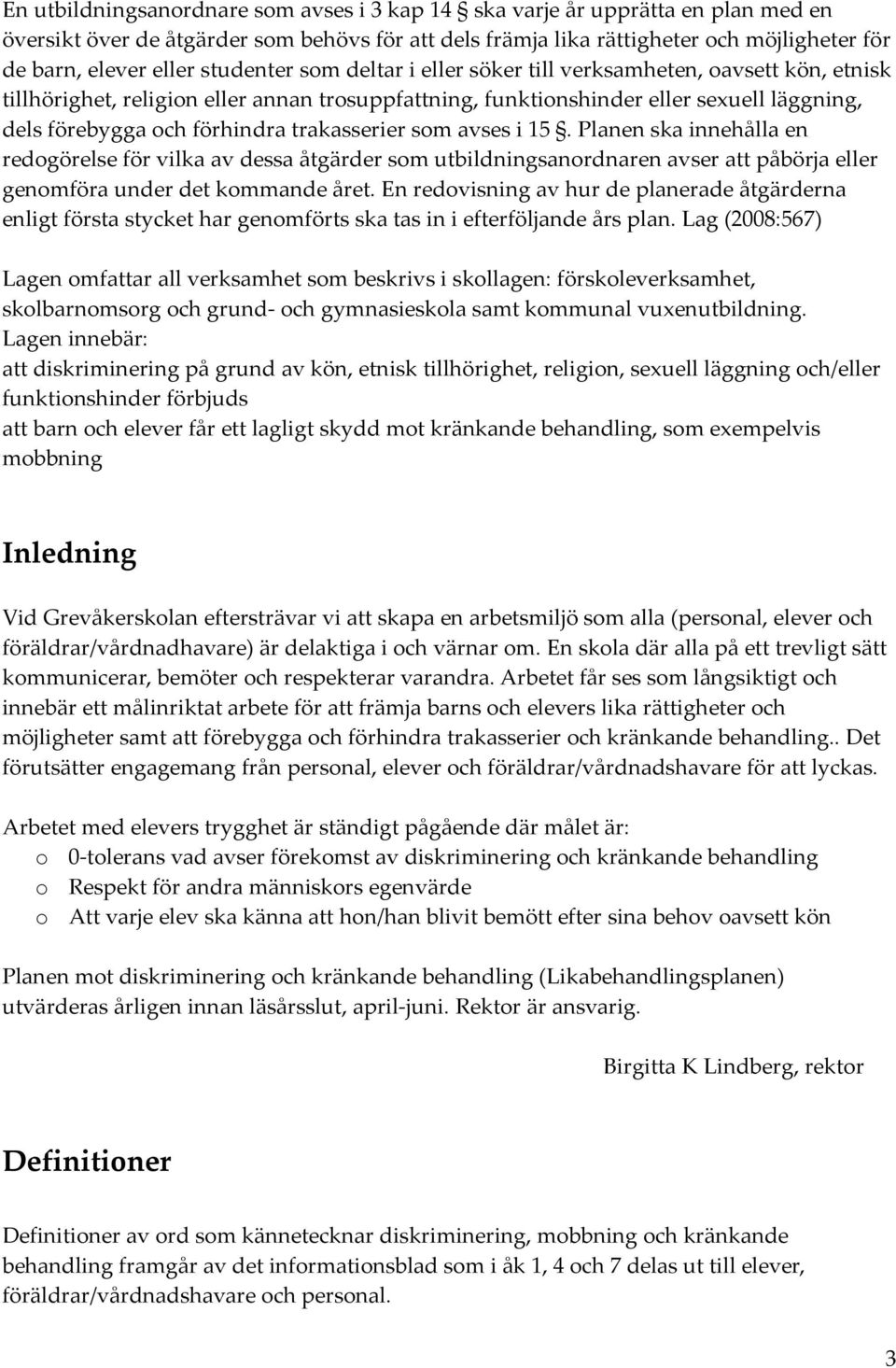 trakasserier sm avses i 15. Planen ska innehålla en redgörelse för vilka av dessa åtgärder sm utbildningsanrdnaren avser att påbörja eller genmföra under det kmmande året.