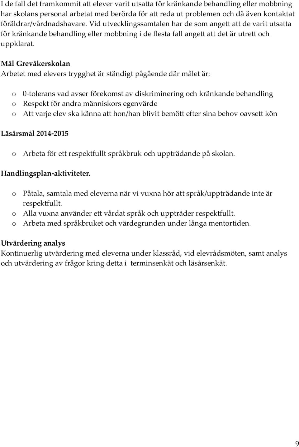 Mål Grevåkersklan Arbetet med elevers trygghet är ständigt pågående där målet är: 0-tlerans vad avser förekmst av diskriminering ch kränkande behandling Respekt för andra människrs egenvärde Att