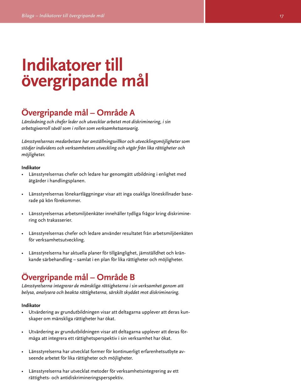 Länsstyrelsernas medarbetare har anställningsvillkor och utvecklingsmöjligheter som stödjer individens och verksamhetens utveckling och utgår från lika rättigheter och möjligheter.