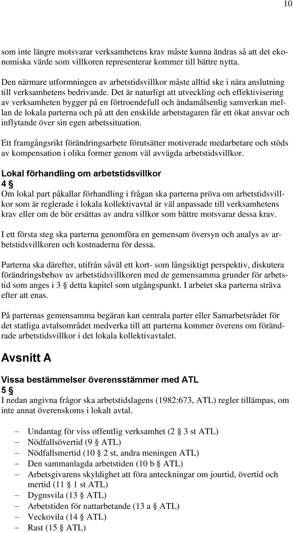 Det är naturligt att utveckling och effektivisering av verksamheten bygger på en förtroendefull och ändamålsenlig samverkan mellan de lokala parterna och på att den enskilde arbetstagaren får ett