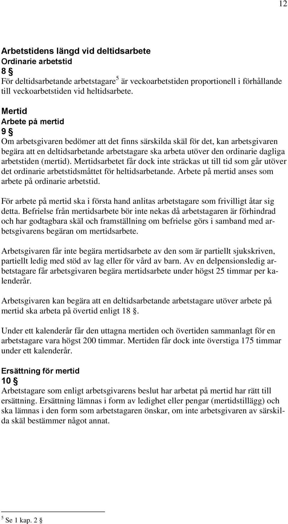 arbetstiden (mertid). Mertidsarbetet får dock inte sträckas ut till tid som går utöver det ordinarie arbetstidsmåttet för heltidsarbetande. Arbete på mertid anses som arbete på ordinarie arbetstid.