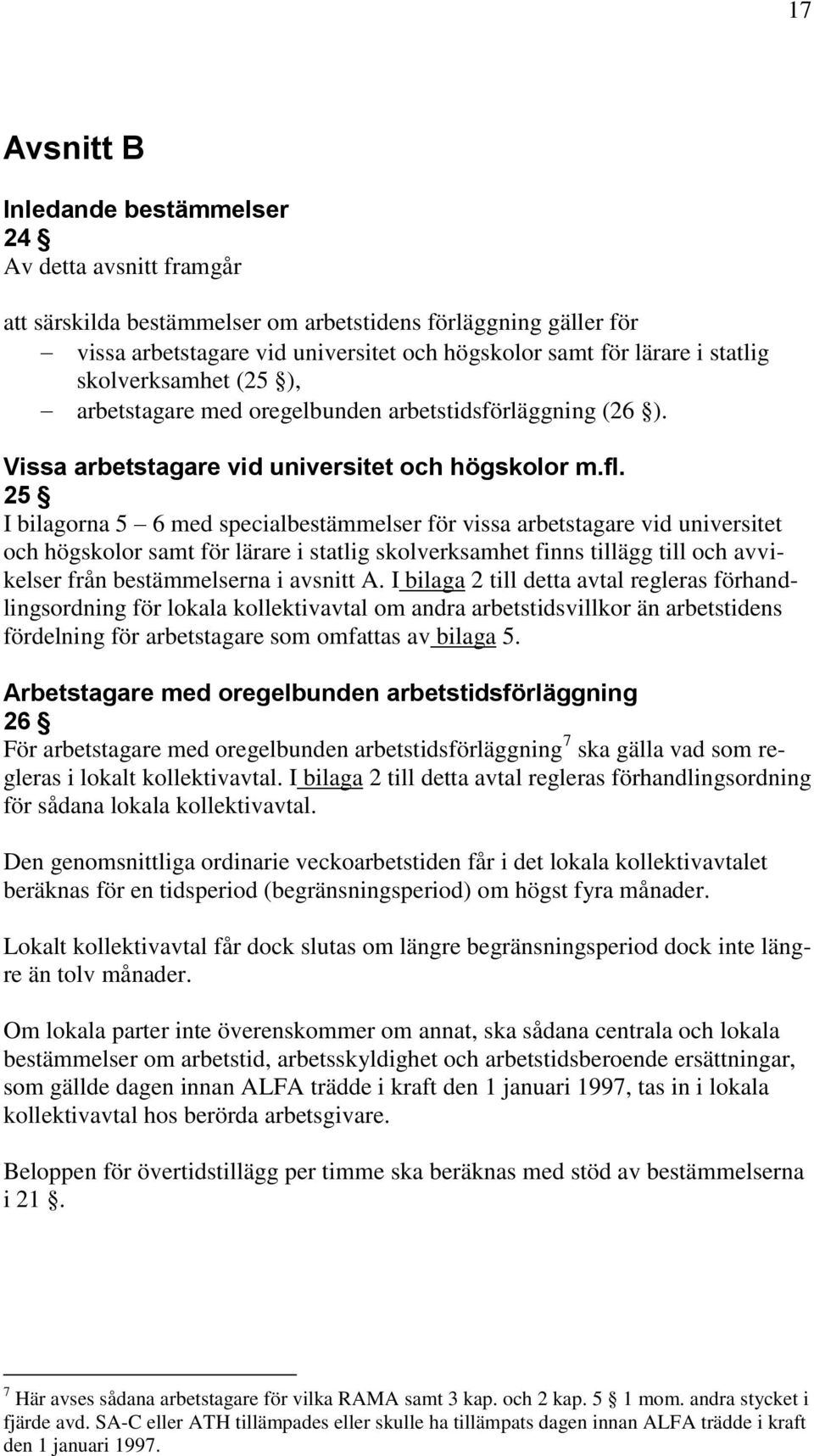 25 I bilagorna 5 6 med specialbestämmelser för vissa arbetstagare vid universitet och högskolor samt för lärare i statlig skolverksamhet finns tillägg till och avvikelser från bestämmelserna i