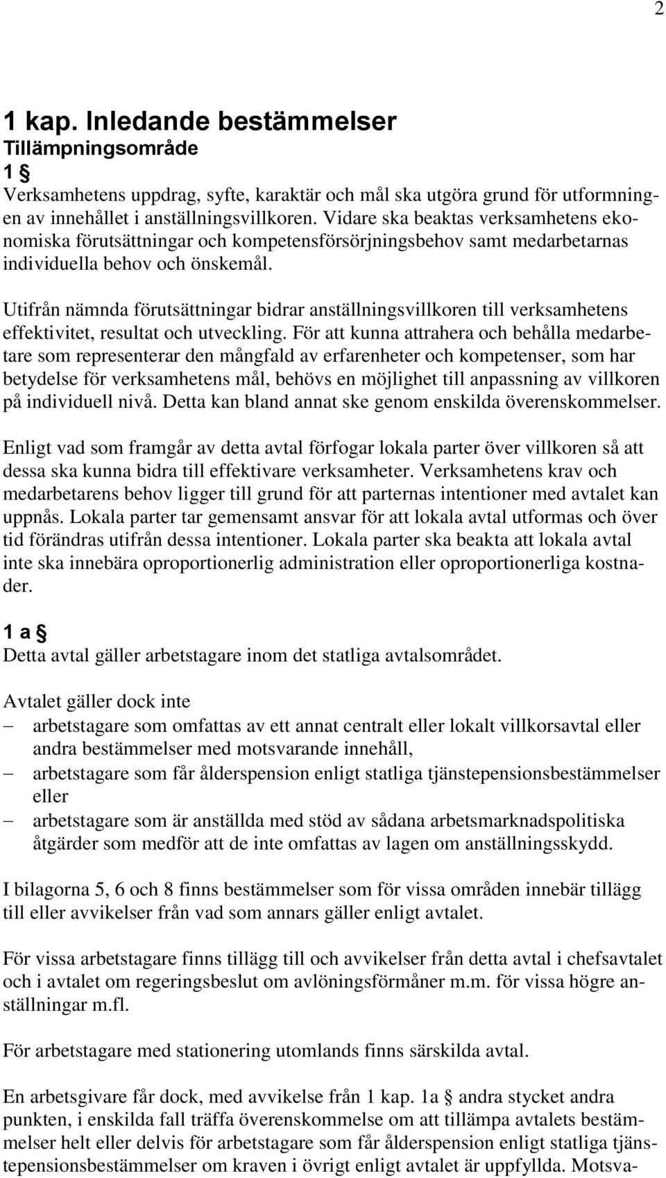 Utifrån nämnda förutsättningar bidrar anställningsvillkoren till verksamhetens effektivitet, resultat och utveckling.