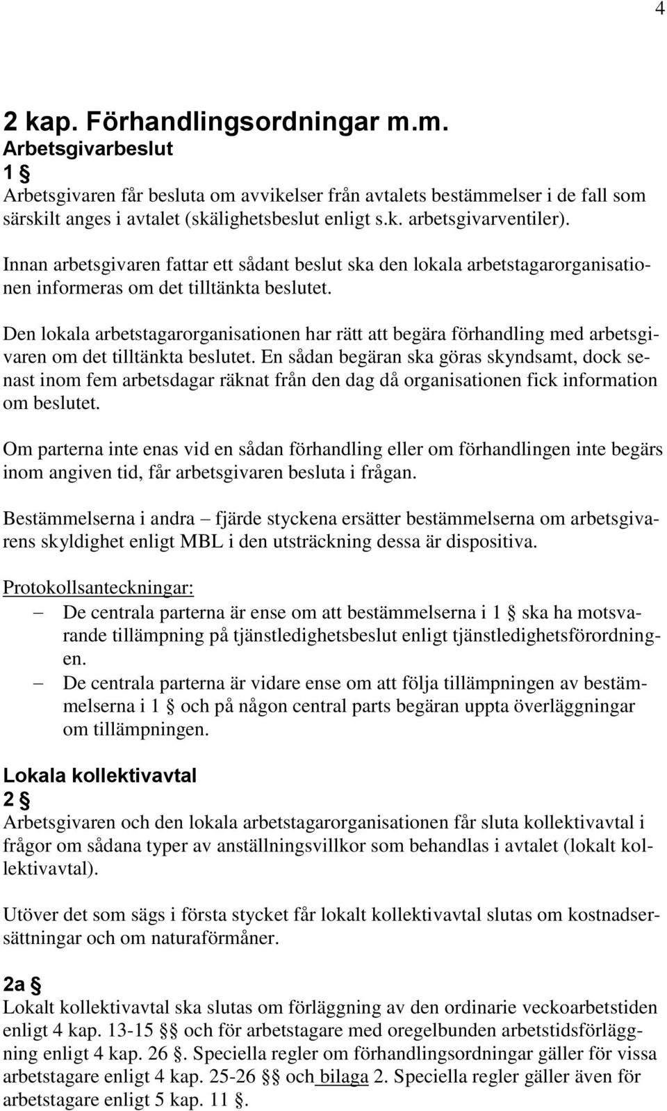 Den lokala arbetstagarorganisationen har rätt att begära förhandling med arbetsgivaren om det tilltänkta beslutet.