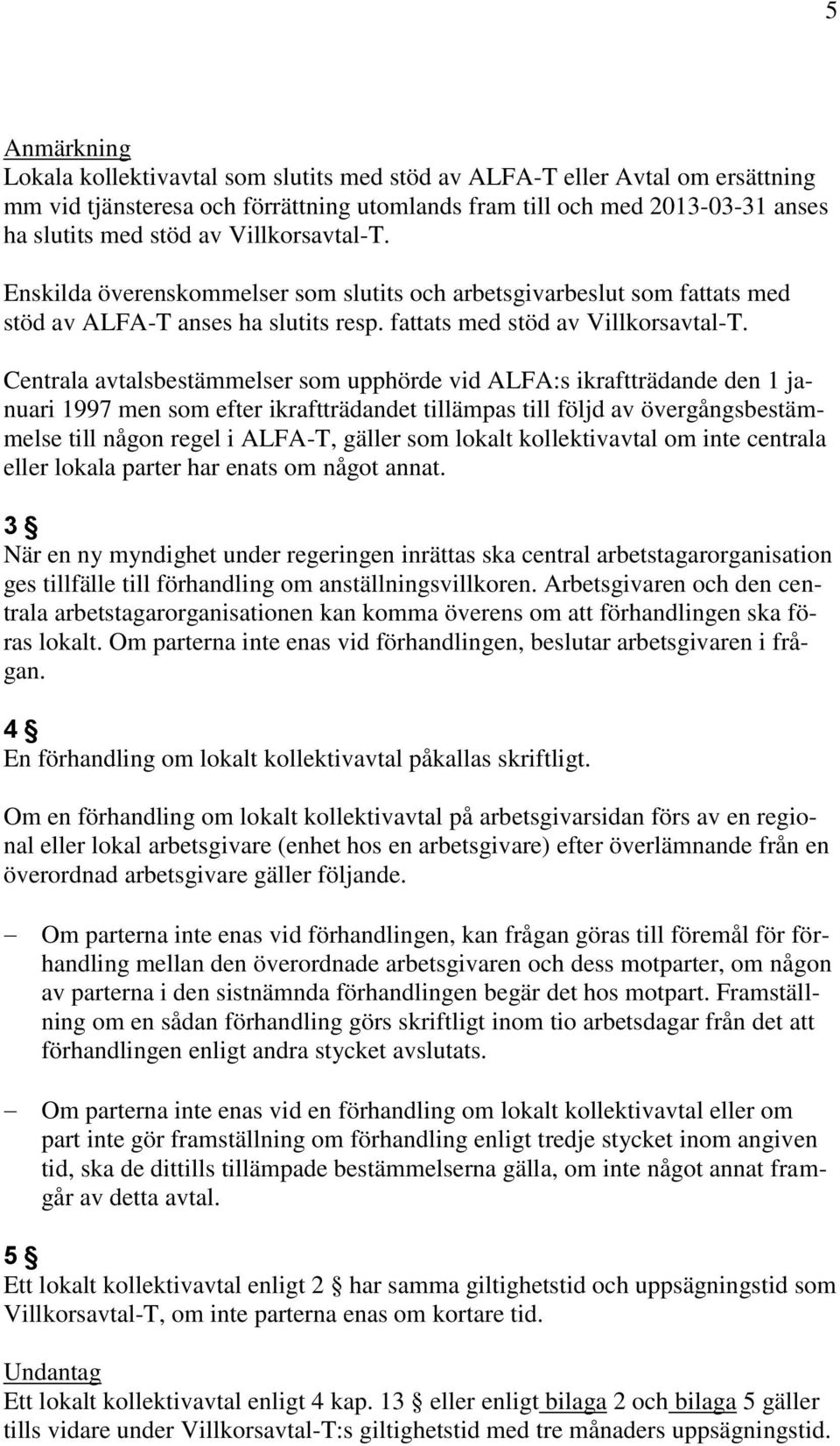 Centrala avtalsbestämmelser som upphörde vid ALFA:s ikraftträdande den 1 januari 1997 men som efter ikraftträdandet tillämpas till följd av övergångsbestämmelse till någon regel i ALFA-T, gäller som