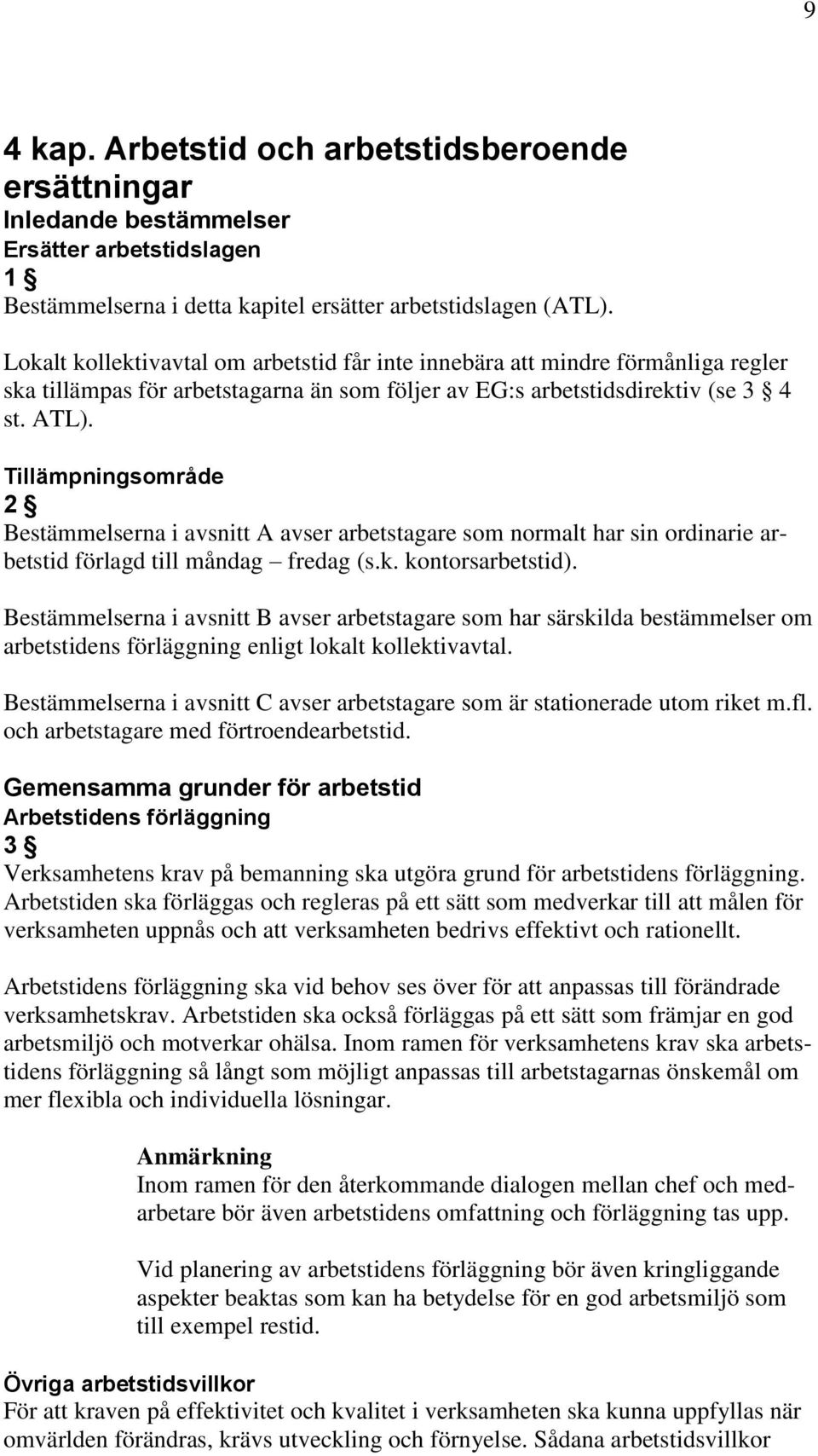 Tillämpningsområde 2 Bestämmelserna i avsnitt A avser arbetstagare som normalt har sin ordinarie arbetstid förlagd till måndag fredag (s.k. kontorsarbetstid).