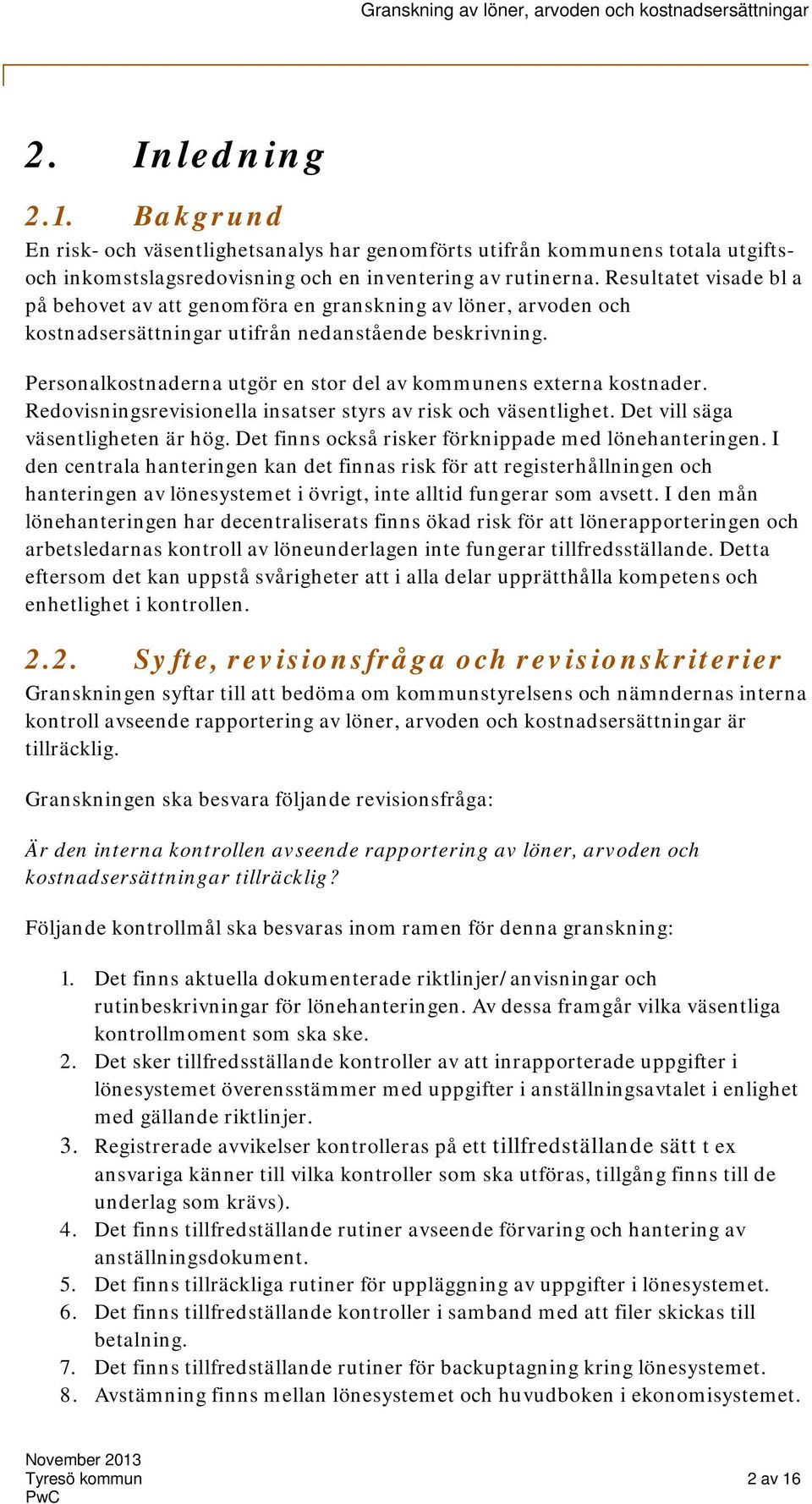 Personalkostnaderna utgör en stor del av kommunens externa kostnader. Redovisningsrevisionella insatser styrs av risk och väsentlighet. Det vill säga väsentligheten är hög.