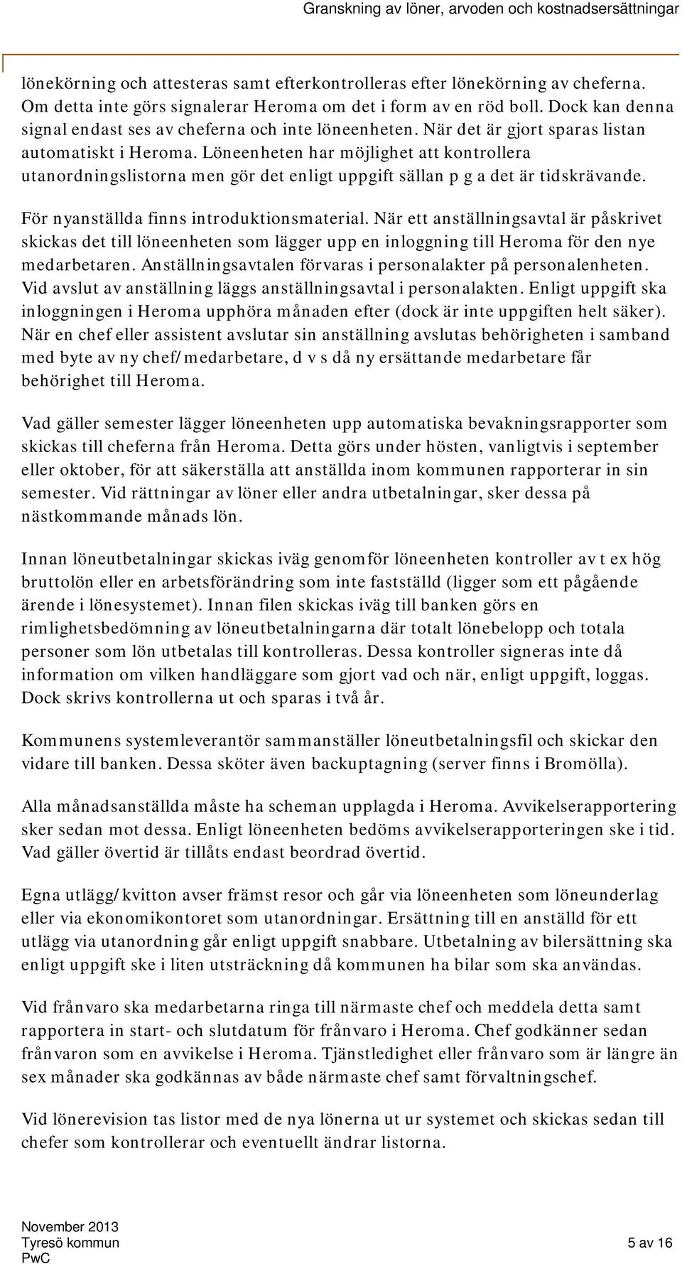 Löneenheten har möjlighet att kontrollera utanordningslistorna men gör det enligt uppgift sällan p g a det är tidskrävande. För nyanställda finns introduktionsmaterial.