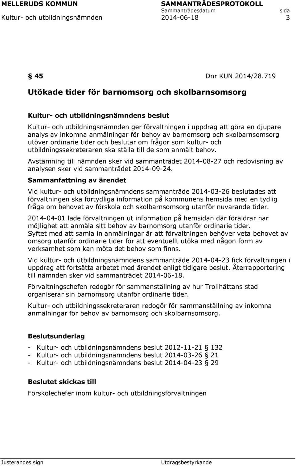 skolbarnsomsorg utöver ordinarie tider och beslutar om frågor som kultur- och utbildningssekreteraren ska ställa till de som anmält behov.