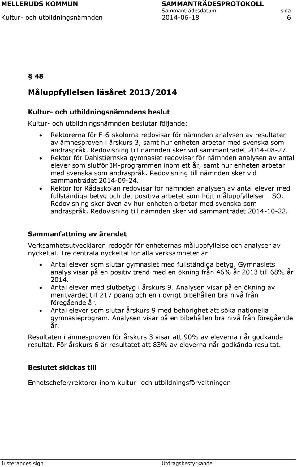 Rektor för Dahlstiernska gymnasiet redovisar för nämnden analysen av antal elever som slutför IM-programmen inom ett år, samt hur enheten arbetar med svenska som andraspråk.