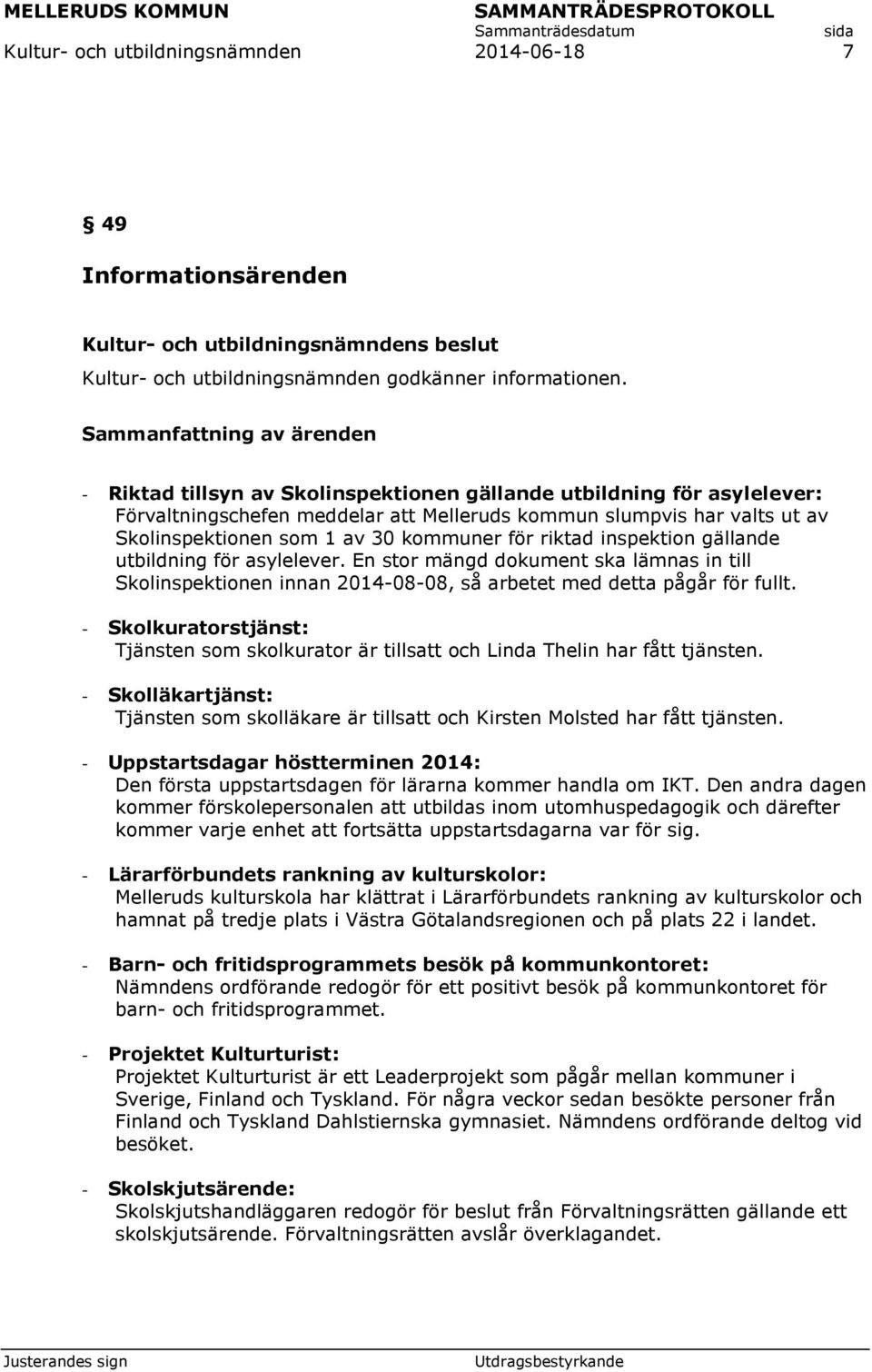 30 kommuner för riktad inspektion gällande utbildning för asylelever. En stor mängd dokument ska lämnas in till Skolinspektionen innan 2014-08-08, så arbetet med detta pågår för fullt.