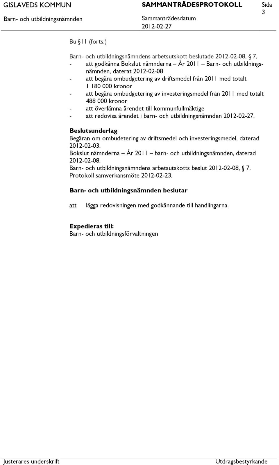 - begära ombudgetering av investeringsmedel från 2011 med totalt 488 000 kronor - överlämna ärendet till kommunfullmäktige - redovisa ärendet i barn- och utbildningsnämnden.