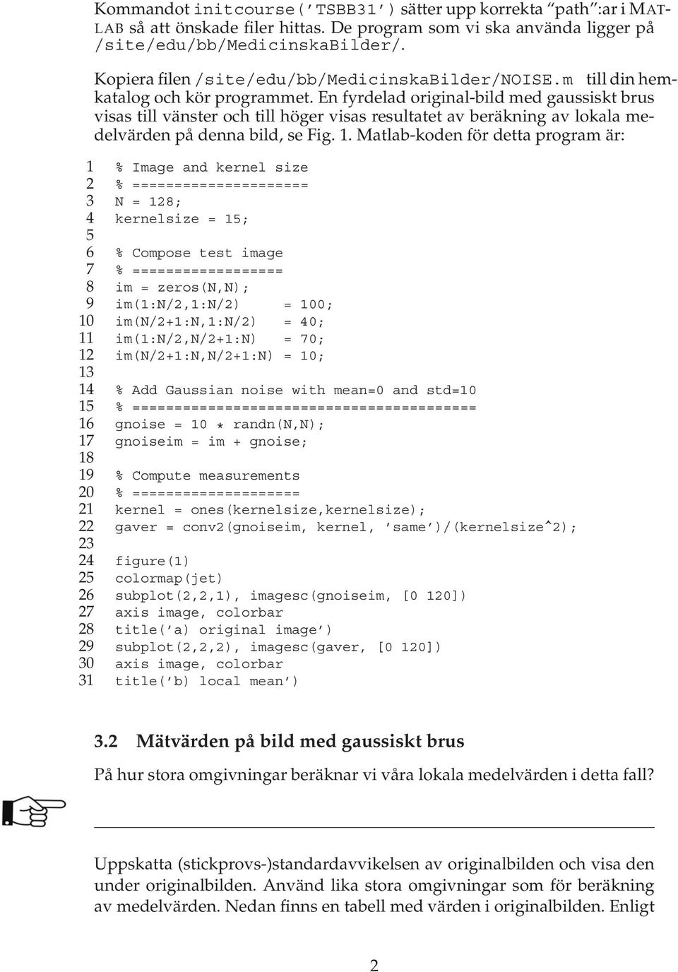 En fyrdelad original-bild med gaussiskt brus visas till vänster och till höger visas resultatet av beräkning av lokala medelvärden på denna bild, se Fig.