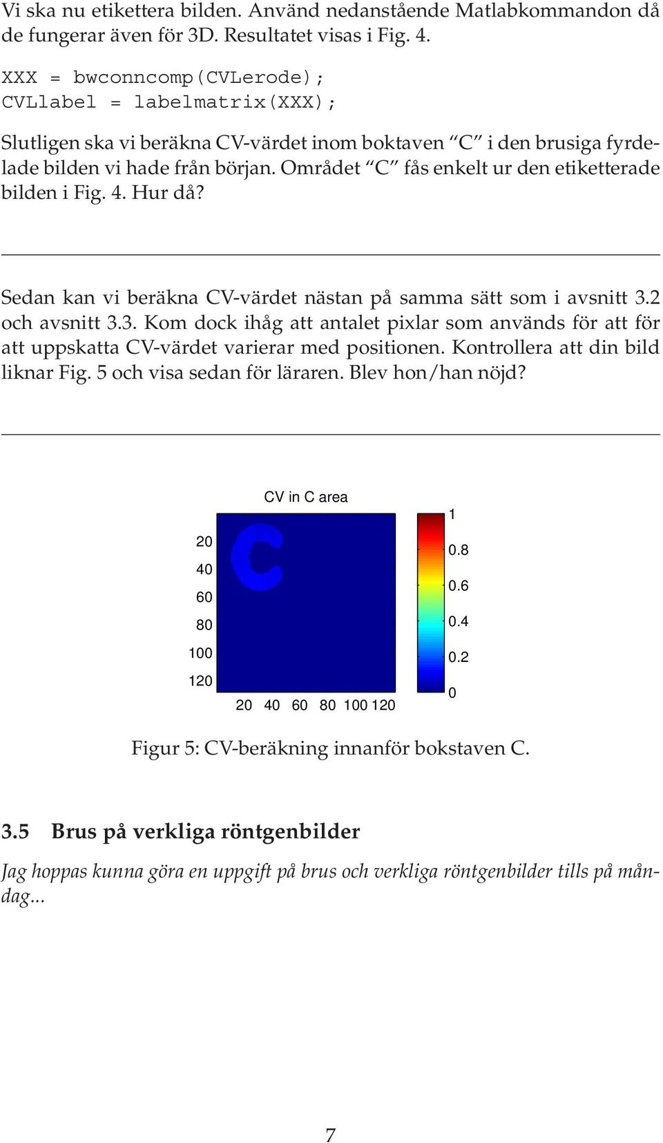 Området C fås enkelt ur den etiketterade bilden i Fig. 4. Hur då? Sedan kan vi beräkna t nästan på samma sätt som i avsnitt 3.