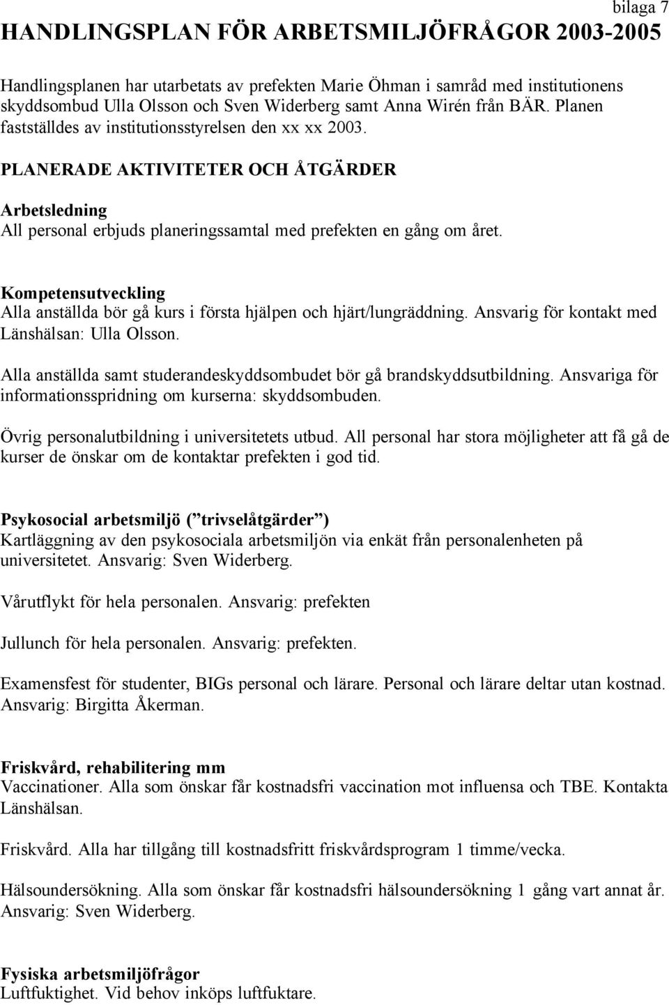 Kompetensutveckling Alla anställda bör gå kurs i första hjälpen och hjärt/lungräddning. Ansvarig för kontakt med Länshälsan: Ulla Olsson.