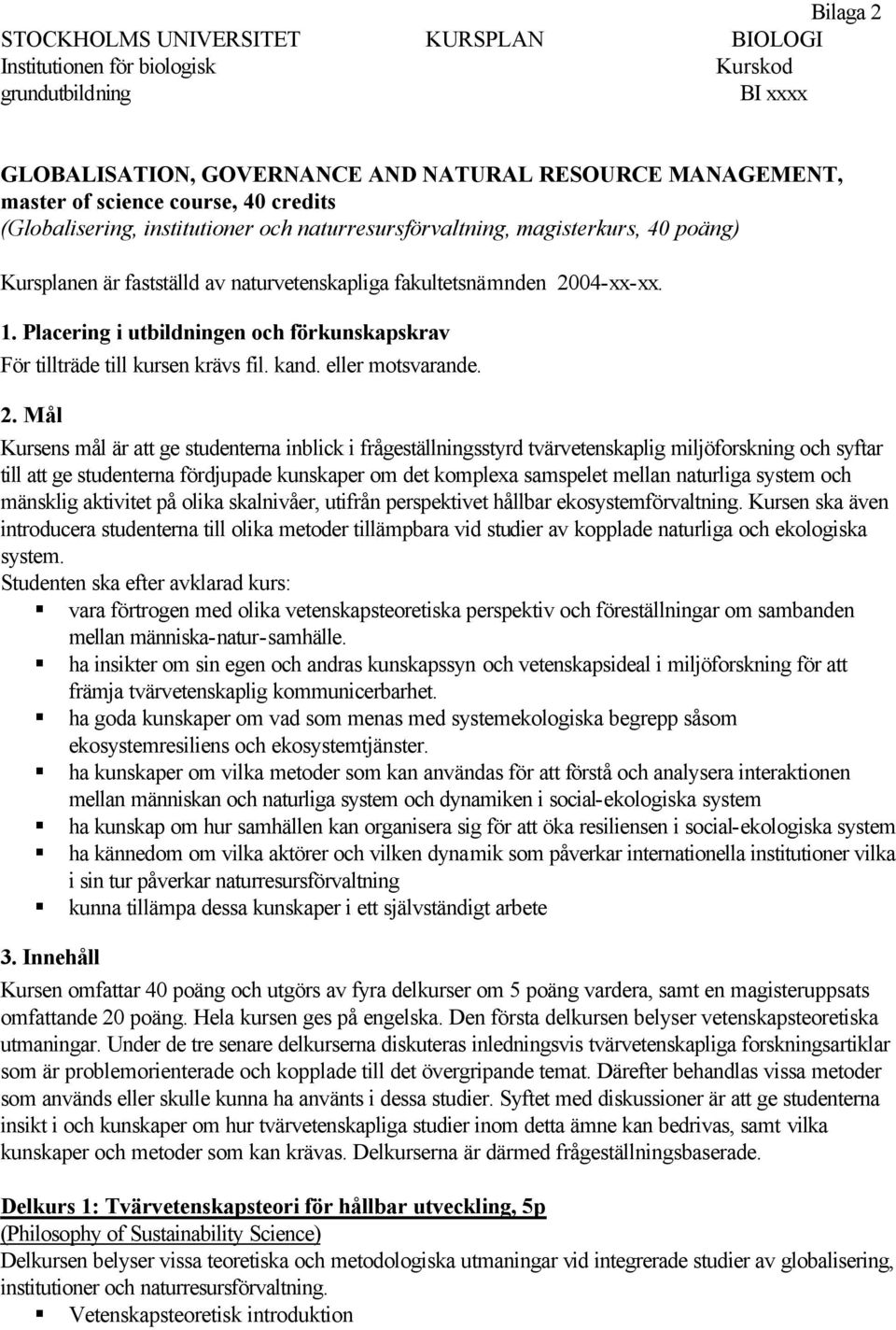 Placering i utbildningen och förkunskapskrav För tillträde till kursen krävs fil. kand. eller motsvarande. 2.