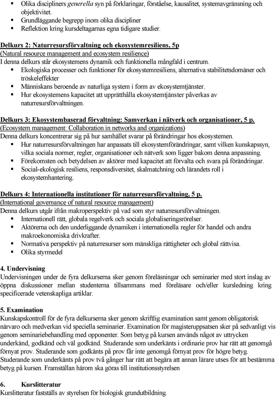 Delkurs 2: Naturresursförvaltning och ekosystemresiliens, 5p (Natural resource management and ecosystem resilience) I denna delkurs står ekosystemens dynamik och funktionella mångfald i centrum.