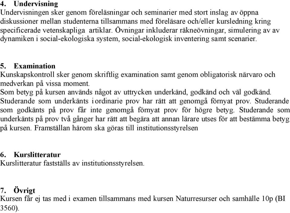 Examination Kunskapskontroll sker genom skriftlig examination samt genom obligatorisk närvaro och medverkan på vissa moment.