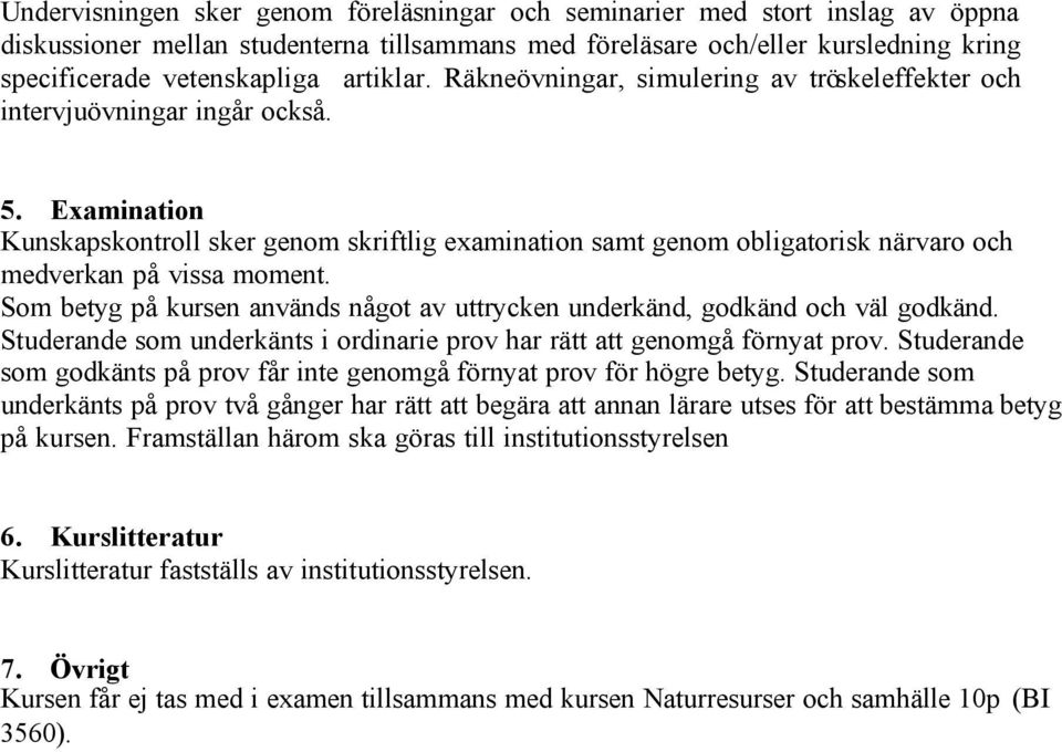 Examination Kunskapskontroll sker genom skriftlig examination samt genom obligatorisk närvaro och medverkan på vissa moment.