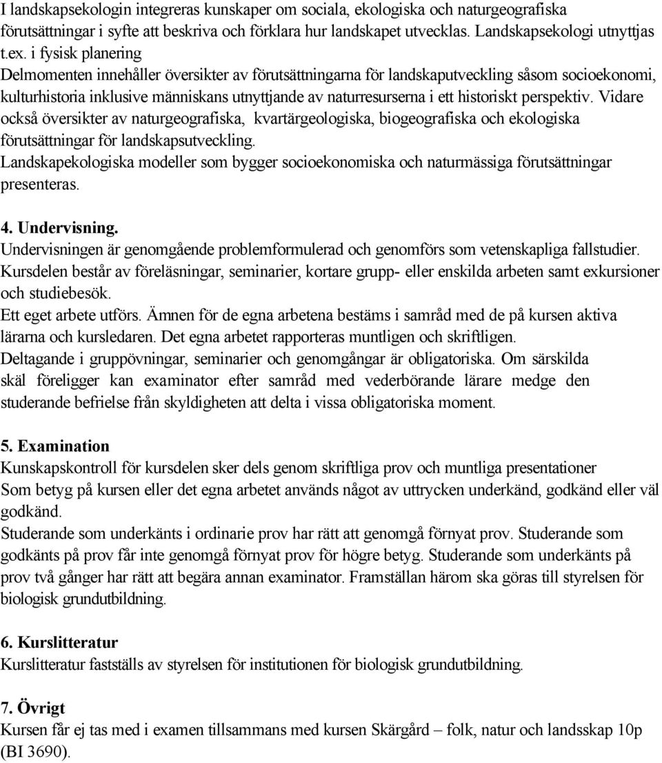 historiskt perspektiv. Vidare också översikter av naturgeografiska, kvartärgeologiska, biogeografiska och ekologiska förutsättningar för landskapsutveckling.