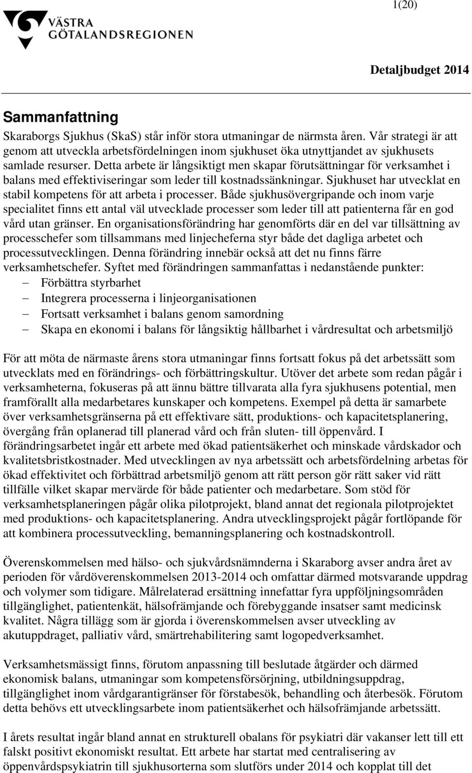 Detta arbete är långsiktigt men skapar förutsättningar för verksamhet i balans med effektiviseringar som leder till kostnadssänkningar.