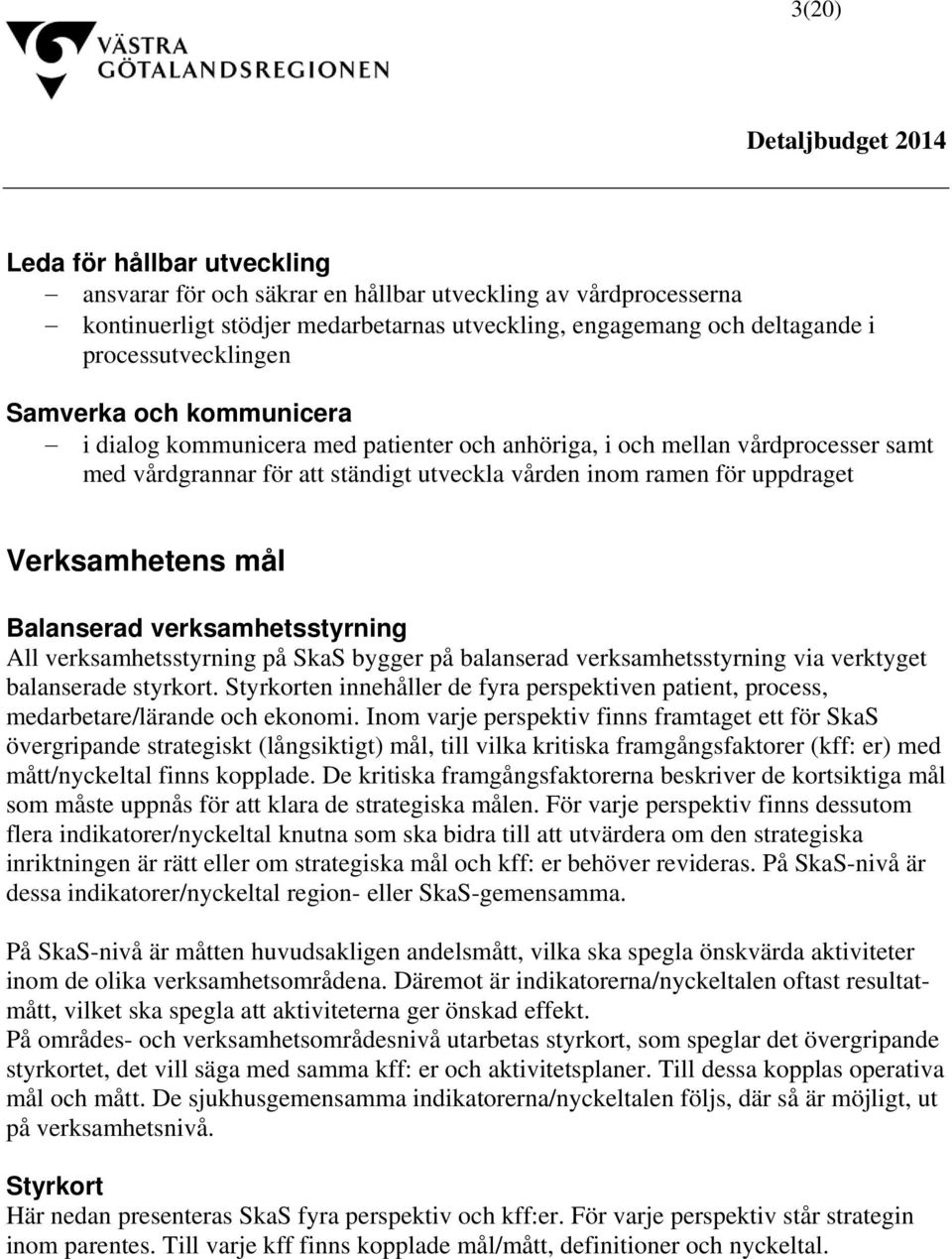 Verksamhetens mål Balanserad verksamhetsstyrning All verksamhetsstyrning på SkaS bygger på balanserad verksamhetsstyrning via verktyget balanserade styrkort.