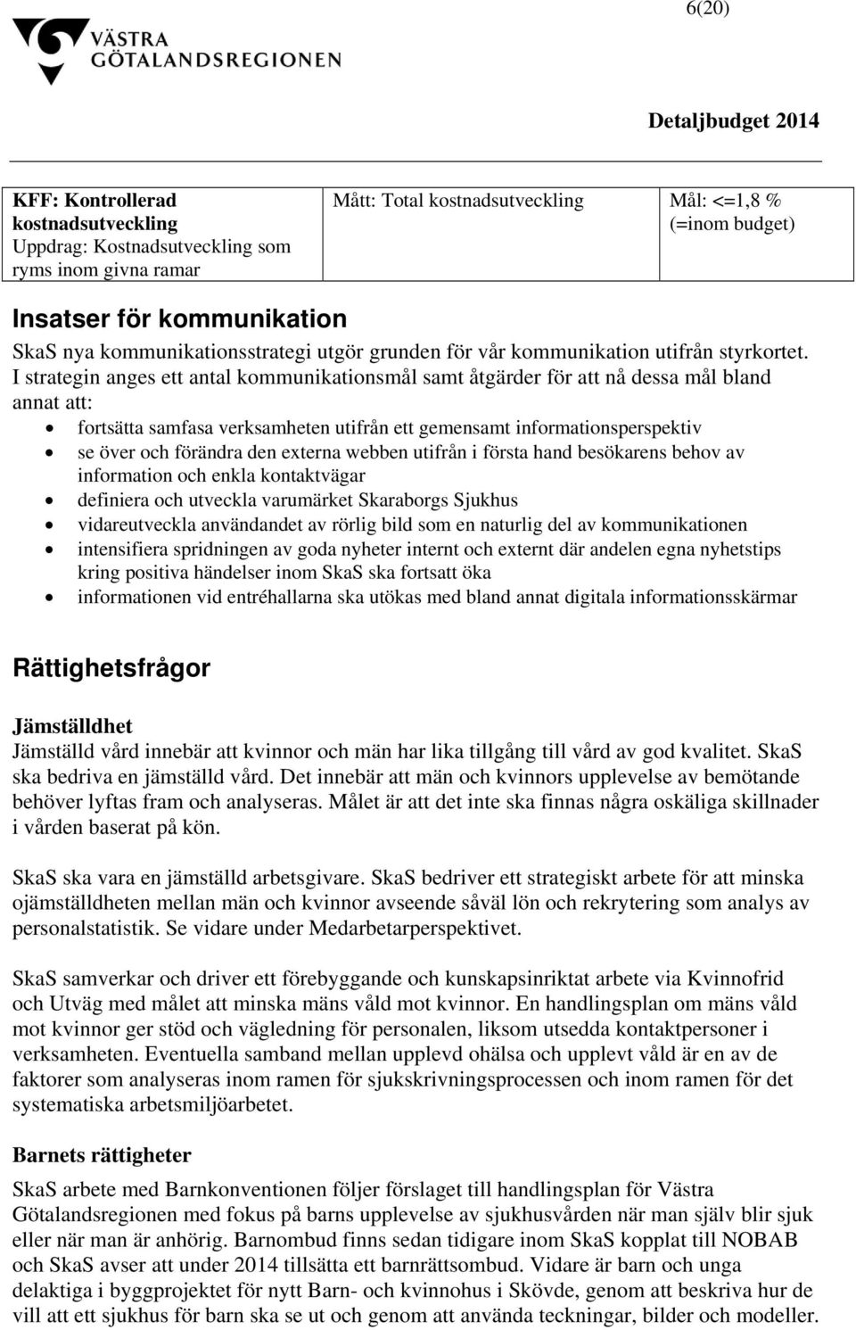 I strategin anges ett antal kommunikationsmål samt åtgärder för att nå dessa mål bland annat att: fortsätta samfasa verksamheten utifrån ett gemensamt informationsperspektiv se över och förändra den