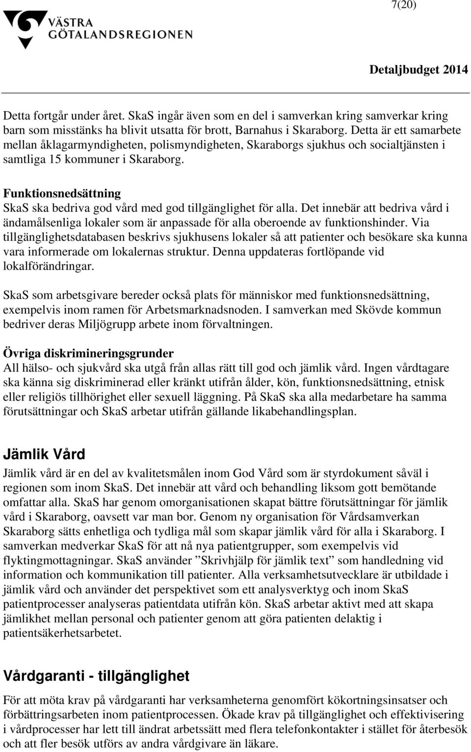 Funktionsnedsättning SkaS ska bedriva god vård med god tillgänglighet för alla. Det innebär att bedriva vård i ändamålsenliga lokaler som är anpassade för alla oberoende av funktionshinder.