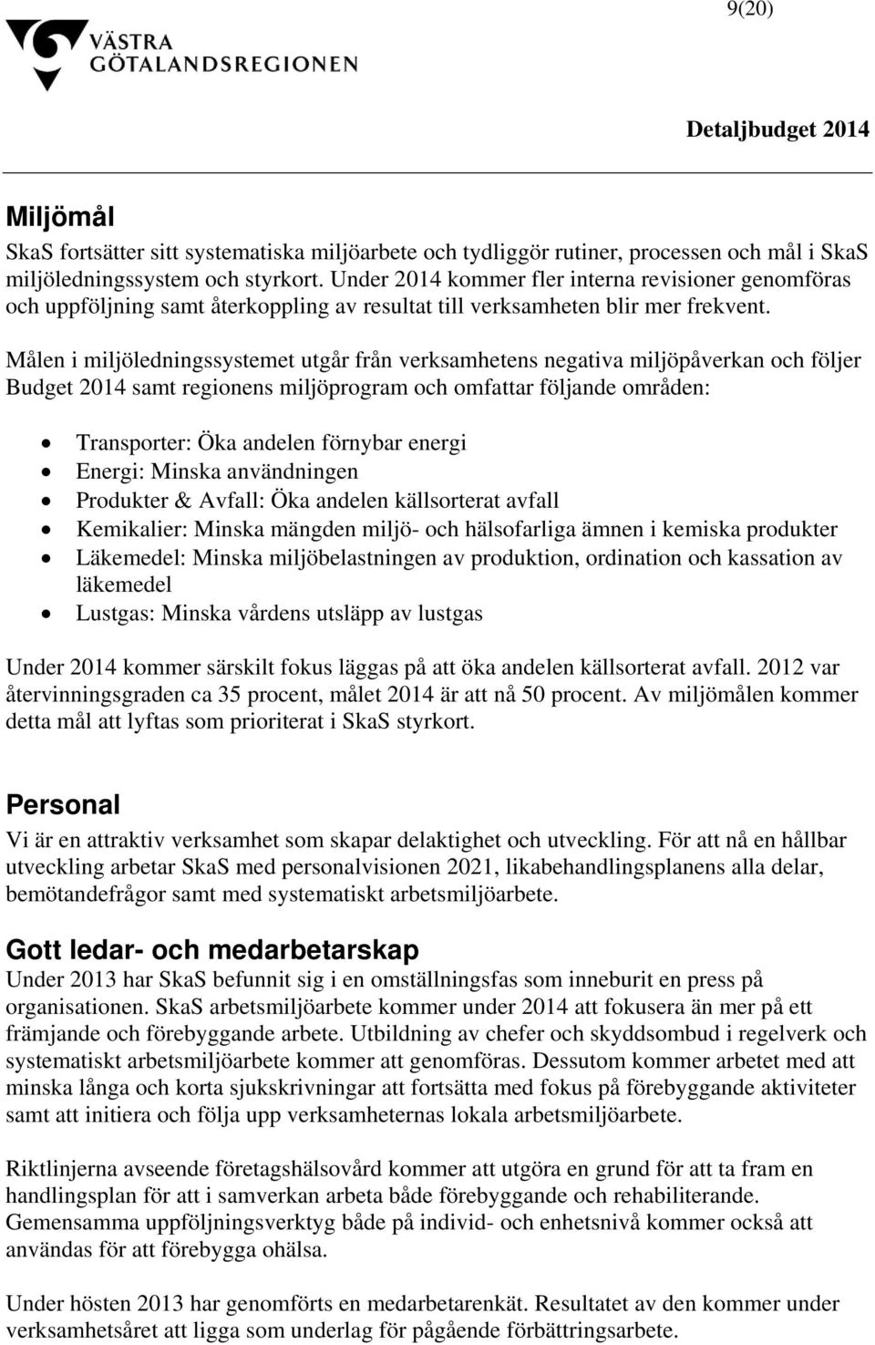 Målen i miljöledningssystemet utgår från verksamhetens negativa miljöpåverkan och följer Budget 2014 samt regionens miljöprogram och omfattar följande områden: Transporter: Öka andelen förnybar