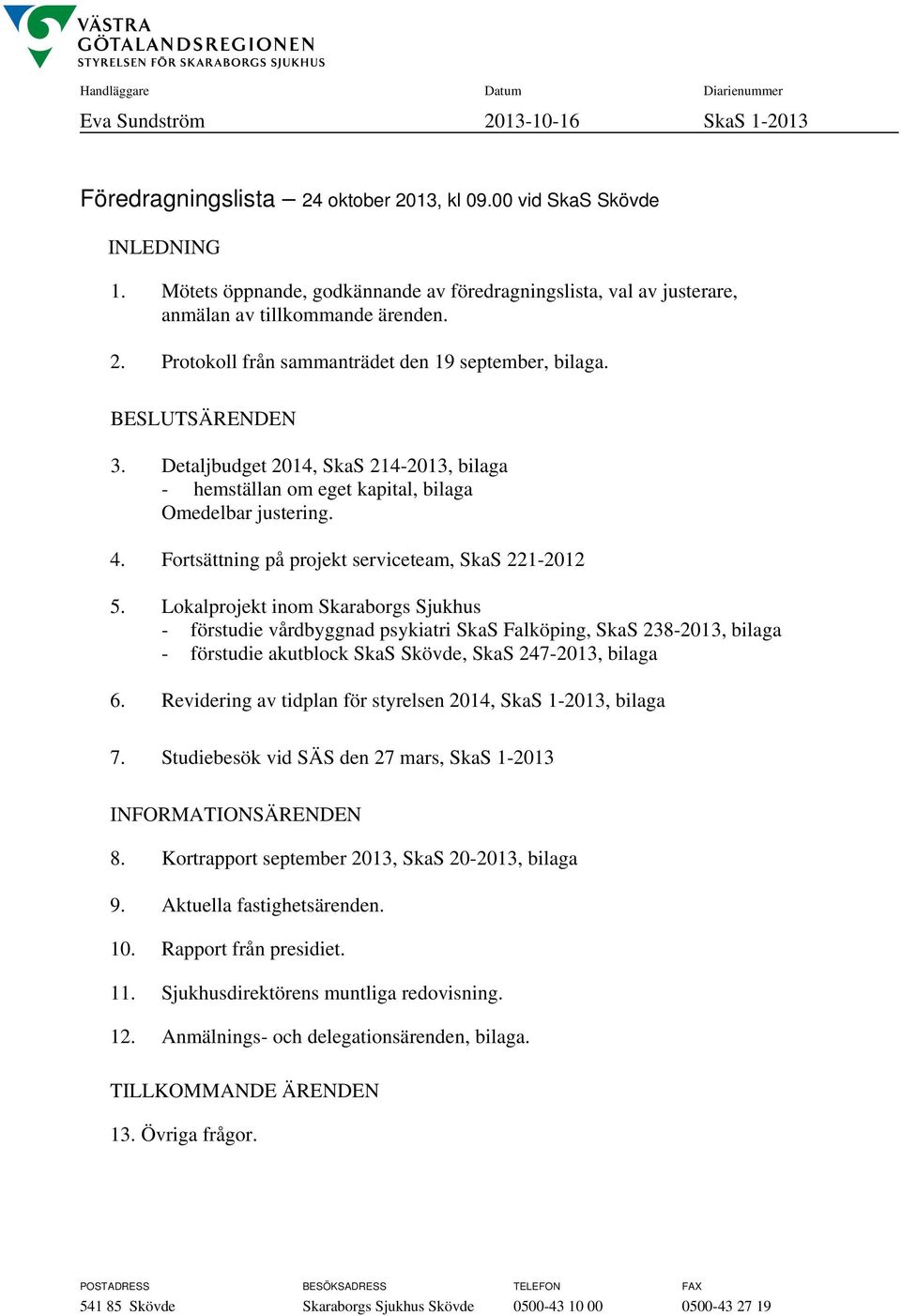 Detaljbudget 2014, SkaS 214-2013, bilaga - hemställan om eget kapital, bilaga Omedelbar justering. 4. Fortsättning på projekt serviceteam, SkaS 221-2012 5.