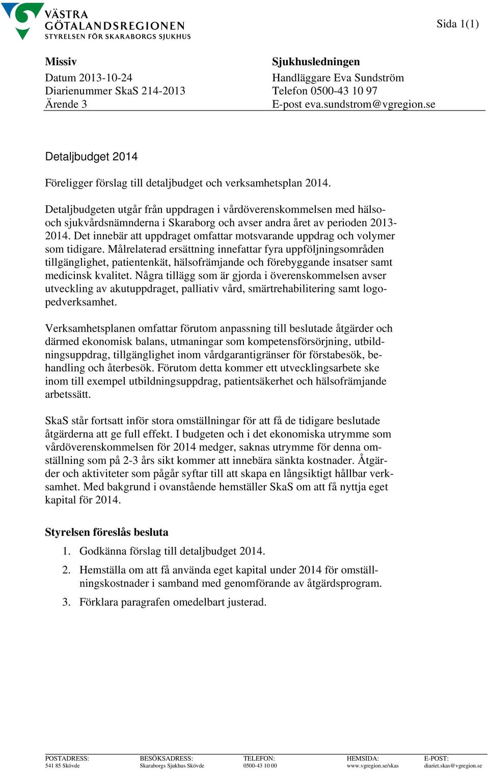 Detaljbudgeten utgår från uppdragen i vårdöverenskommelsen med hälsooch sjukvårdsnämnderna i Skaraborg och avser andra året av perioden 2013-2014.