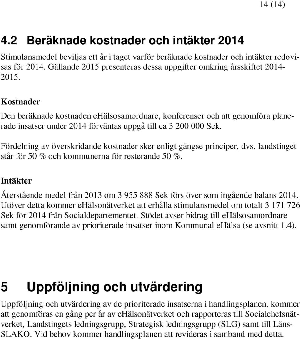 Kostnader Den beräknade kostnaden ehälsosamordnare, konferenser och att genomföra planerade insatser under 2014 förväntas uppgå till ca 3 200 000 Sek.