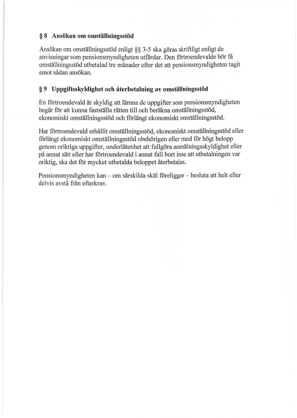 9 Uppgiftsskyldighet och återbetalning av omställningsstöd En förtroendevald är skyldig att lämna de uppgifter som pensionsmyndigheten begär för att kunna fastställa rätten till och beräkna