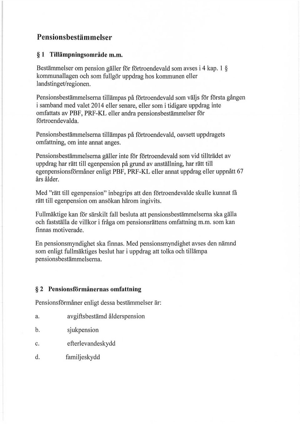 pensionsbestämmelser för förtroendevalda. Pensionsbestämmelserna tillämpas på förtroendevald, oavsett uppdragets omfattning, om inte annat anges.