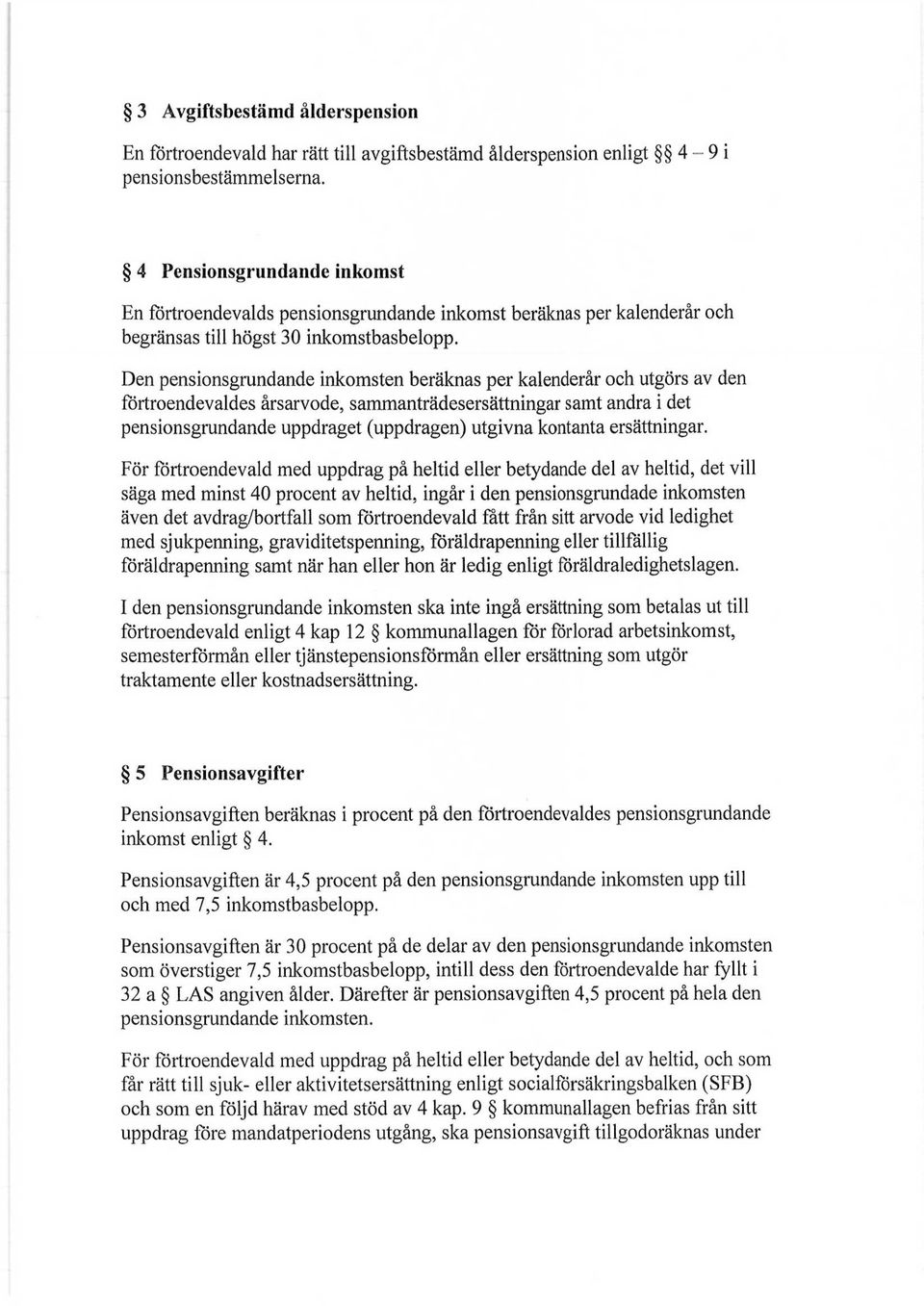Den pensionsgrundande inkomsten beräknas per kalenderår och utgörs av den förtroendevaldes årsarvode, sammanträdesersättningar samt andra i det pensionsgrundande uppdraget (uppdragen) utgivna
