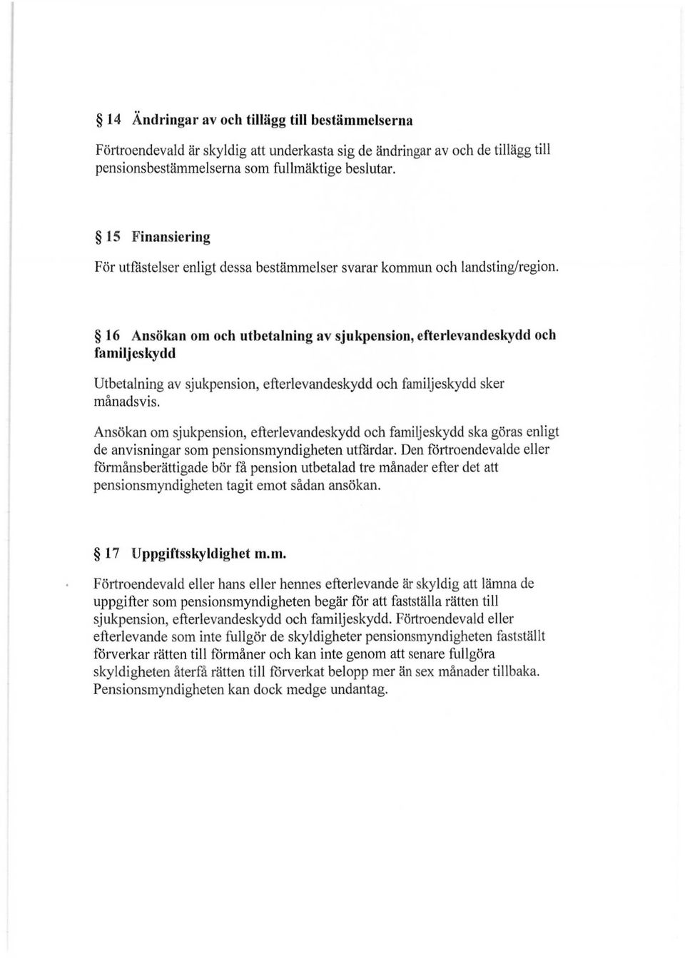 16 Ansökan om och utbetalning av sjukpension, efterlevandeskydd och familjeskydd Utbetalning av sjukpension, efterlevandeskydd och familjeskydd sker månadsvis.