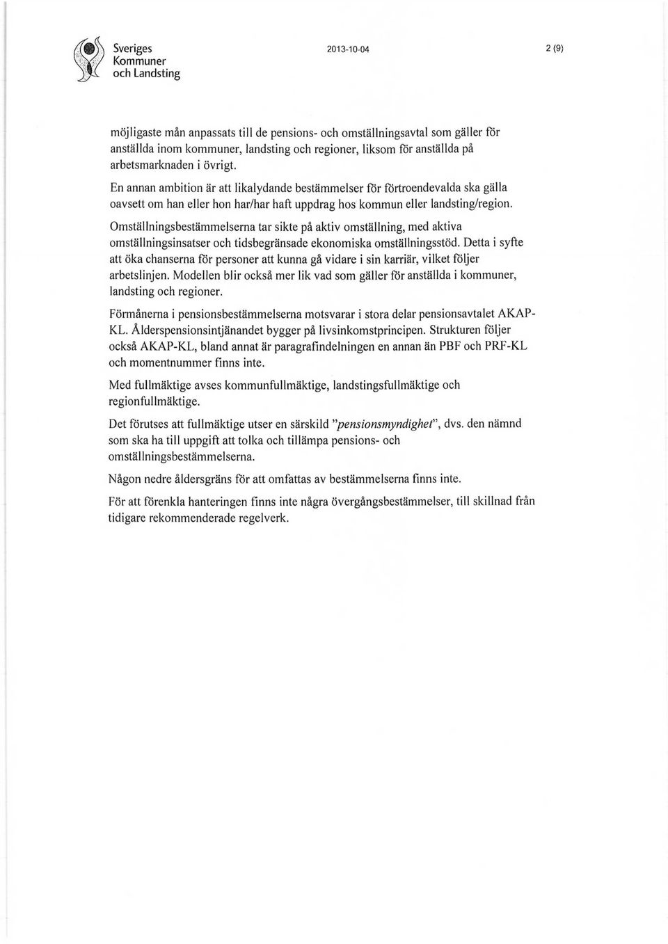 Omställningsbestämmelserna tar sikte på aktiv omställning, med aktiva omställningsinsatser och tidsbegränsade ekonomiska omställningsstöd.