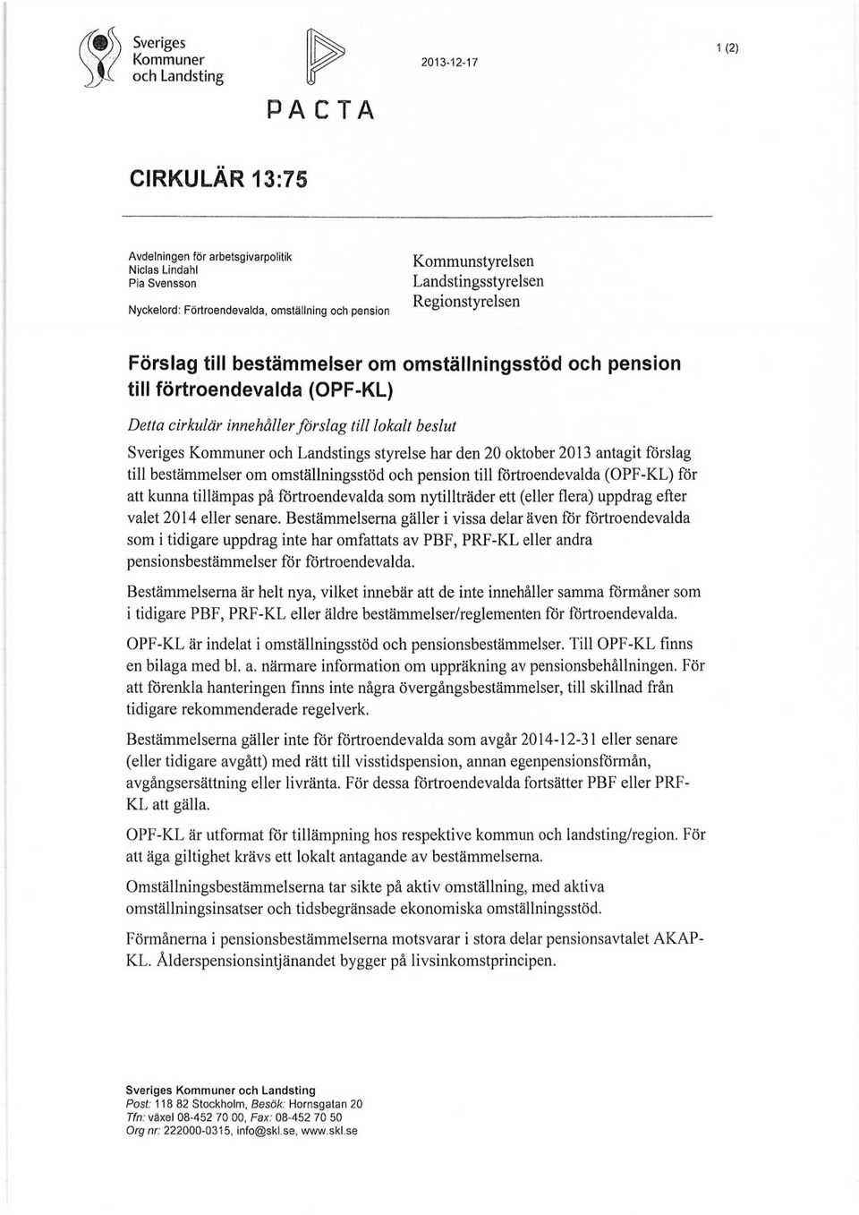 till förtroendevalda (OPF-KL) Detta cirkulär innehåller förslag till lokalt beslut Sveriges Kommuner och Landstings styrelse har den 20 oktober 2013 antagit förslag till bestämmelser om