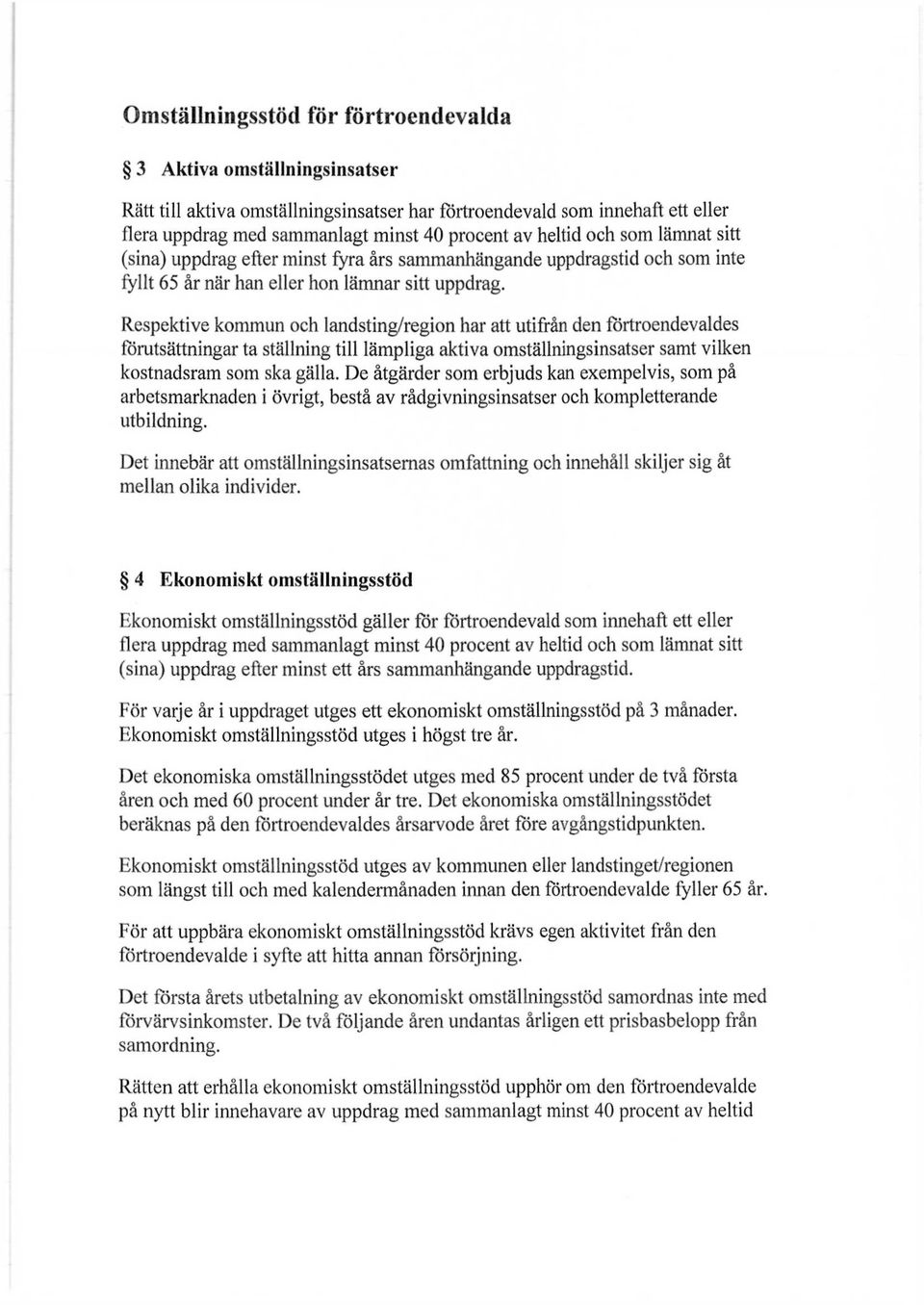 Respektive kommun och landsting/region har att utifrån den förtroendevaldes förutsättningar ta ställning till lämpliga aktiva omställningsinsatser samt vilken kostnadsram som ska gälla.