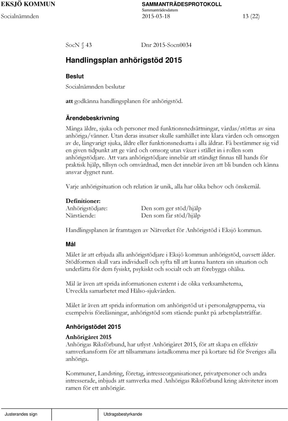 Utan deras insatser skulle samhället inte klara vården och omsorgen av de, långvarigt sjuka, äldre eller funktionsnedsatta i alla åldrar.