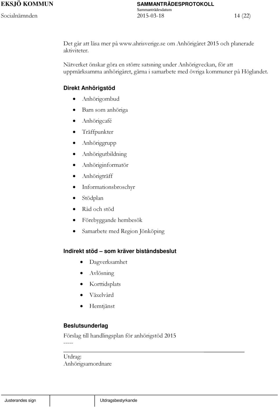 Direkt Anhörigstöd Anhörigombud Barn som anhöriga Anhörigcafé Träffpunkter Anhöriggrupp Anhörigutbildning Anhöriginformatör Anhörigträff Informationsbroschyr Stödplan Råd