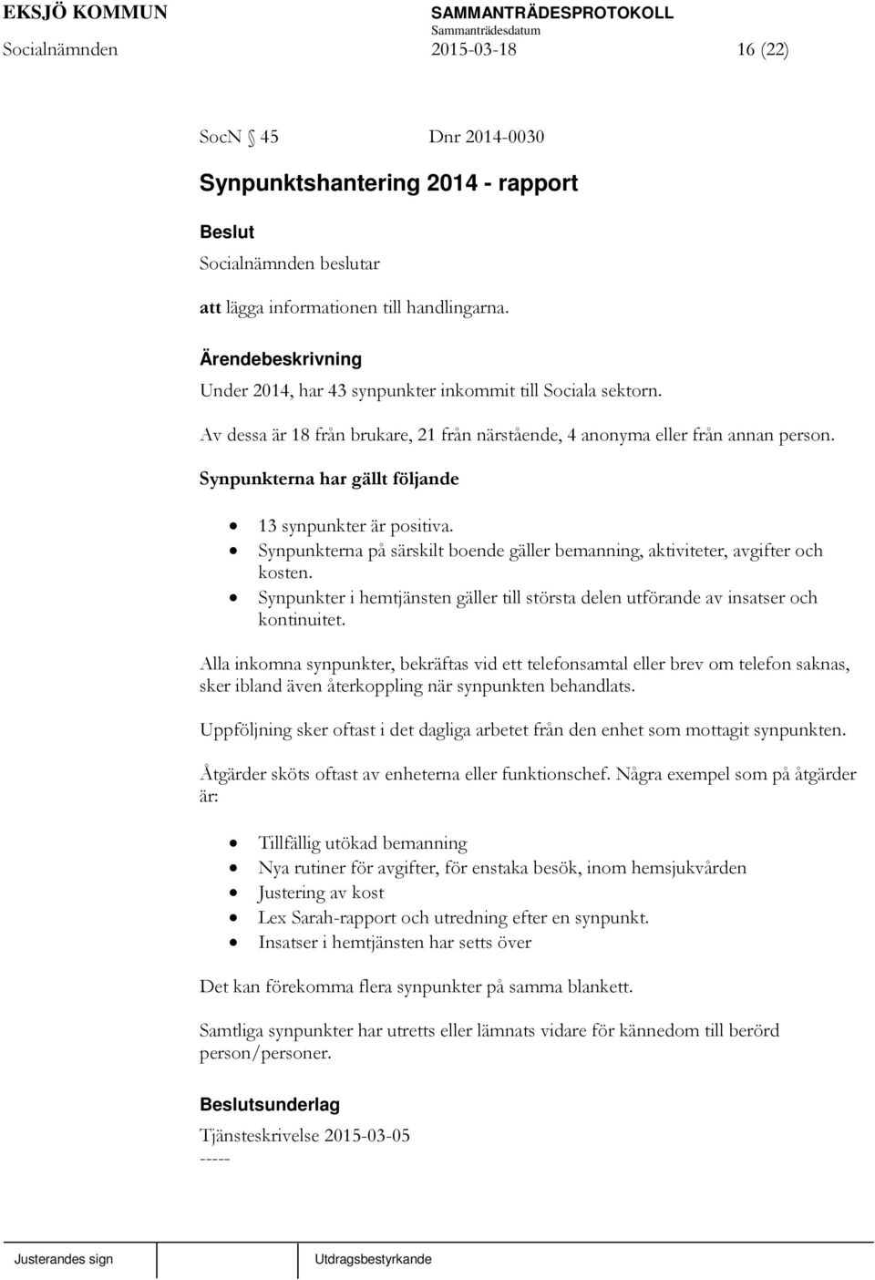 Synpunkterna på särskilt boende gäller bemanning, aktiviteter, avgifter och kosten. Synpunkter i hemtjänsten gäller till största delen utförande av insatser och kontinuitet.