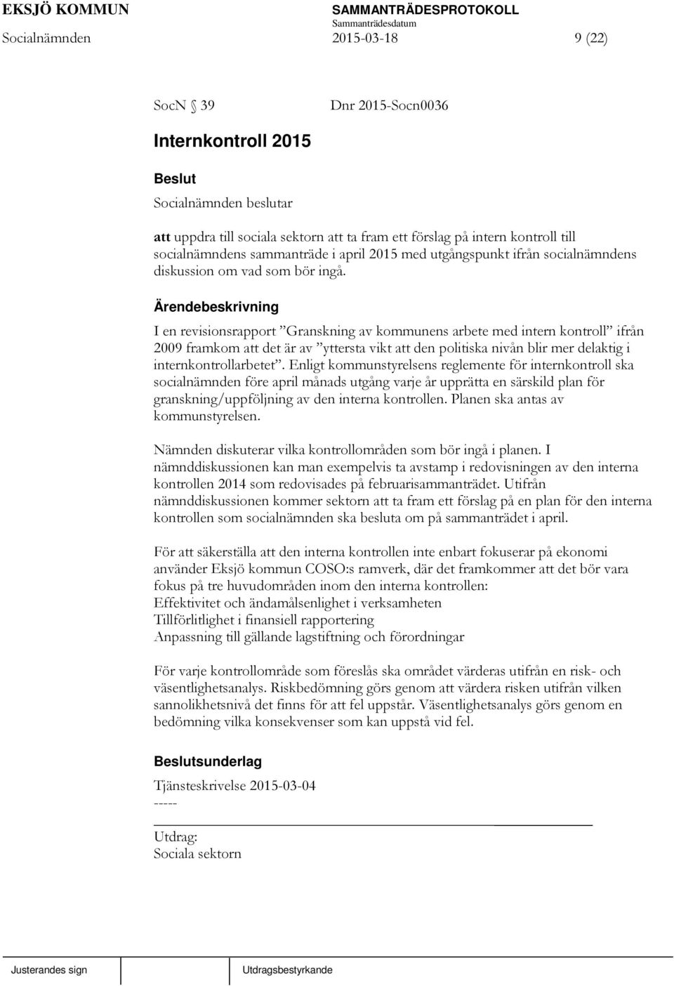 I en revisionsrapport Granskning av kommunens arbete med intern kontroll ifrån 2009 framkom att det är av yttersta vikt att den politiska nivån blir mer delaktig i internkontrollarbetet.