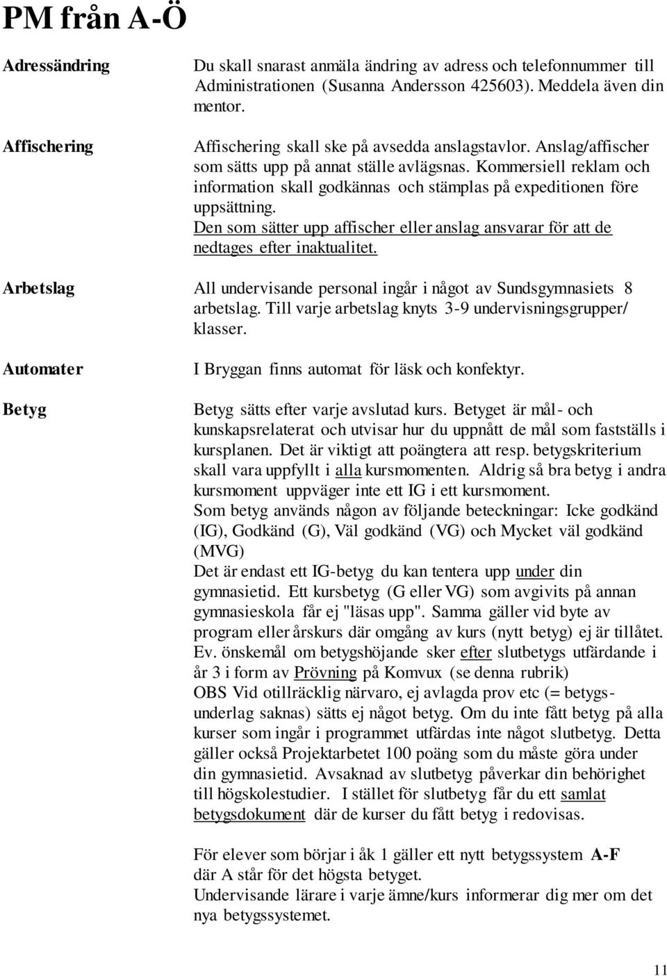 Kommersiell reklam och information skall godkännas och stämplas på expeditionen före uppsättning. Den som sätter upp affischer eller anslag ansvarar för att de nedtages efter inaktualitet.