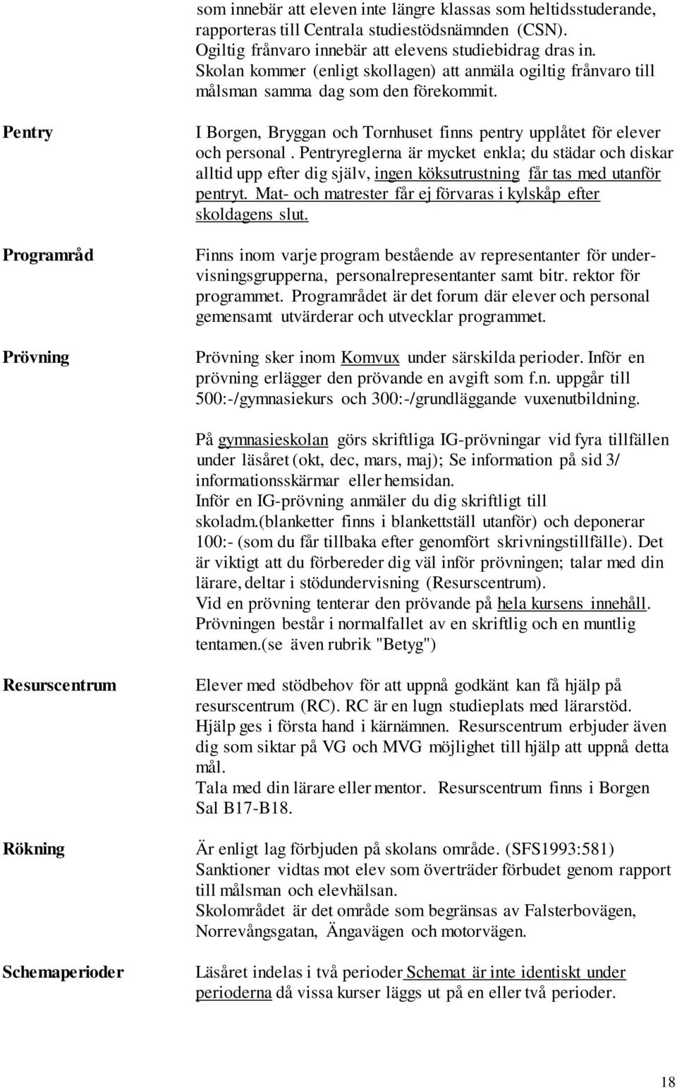 Pentry Programråd Prövning I Borgen, Bryggan och Tornhuset finns pentry upplåtet för elever och personal.