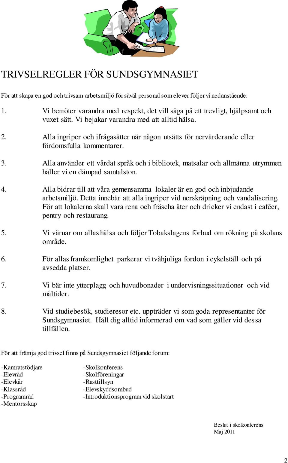 Alla ingriper och ifrågasätter när någon utsätts för nervärderande eller fördomsfulla kommentarer. 3.