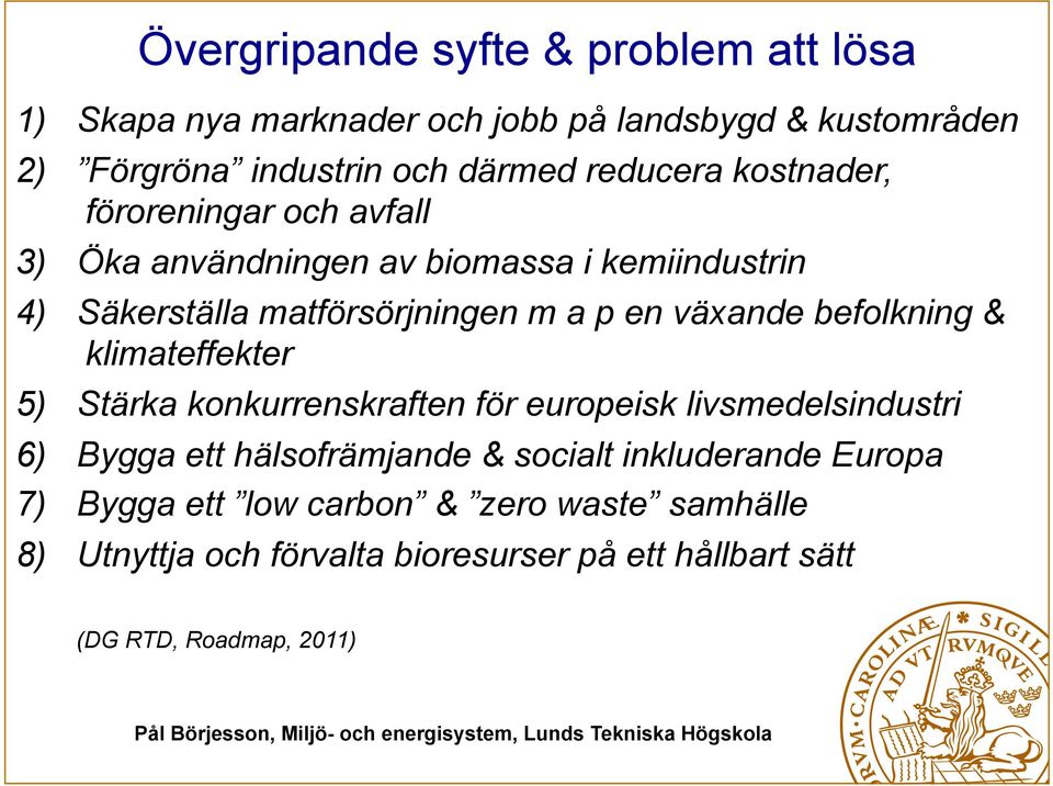 växande befolkning & klimateffekter 5) Stärka konkurrenskraften för europeisk livsmedelsindustri 6) Bygga ett hälsofrämjande & socialt